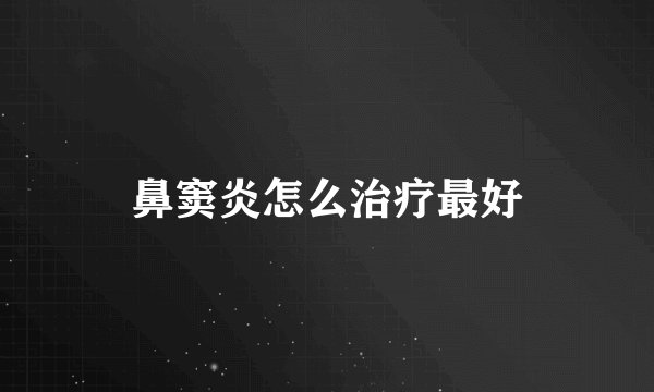 鼻窦炎怎么治疗最好