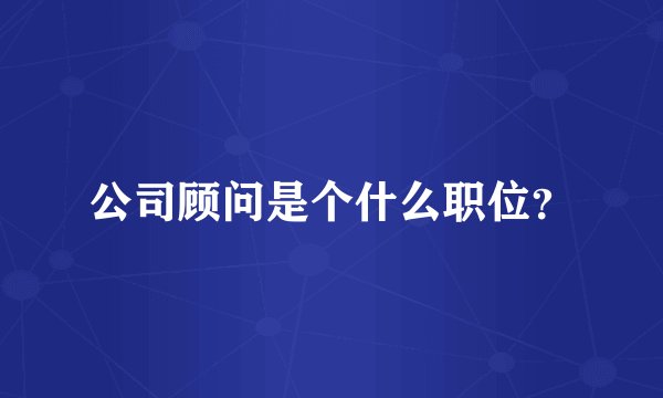公司顾问是个什么职位？