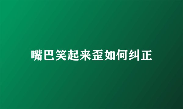 嘴巴笑起来歪如何纠正
