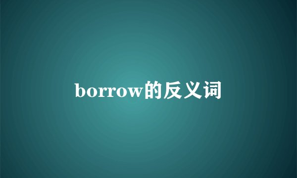 borrow的反义词