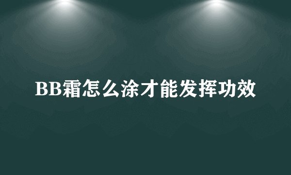 BB霜怎么涂才能发挥功效