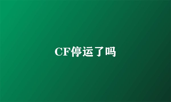 CF停运了吗