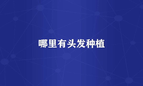 哪里有头发种植