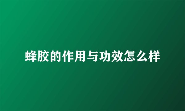 蜂胶的作用与功效怎么样