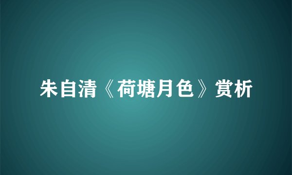 朱自清《荷塘月色》赏析
