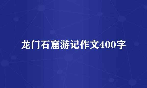 龙门石窟游记作文400字