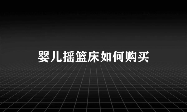 婴儿摇篮床如何购买