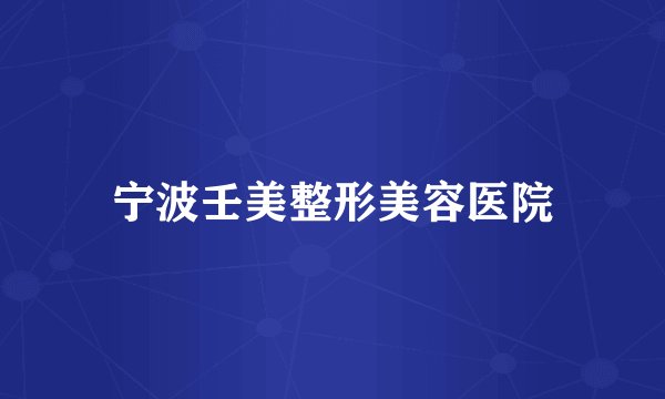 宁波壬美整形美容医院