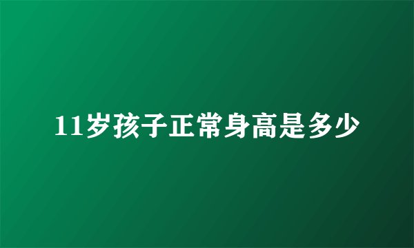 11岁孩子正常身高是多少