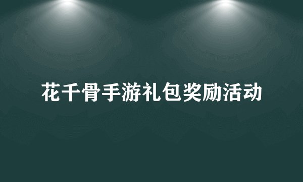 花千骨手游礼包奖励活动
