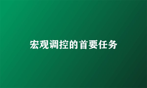 宏观调控的首要任务
