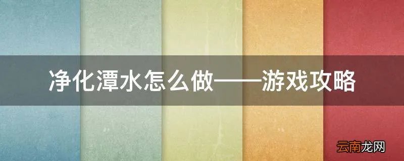 净化潭水怎么做——游戏攻略