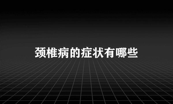 颈椎病的症状有哪些