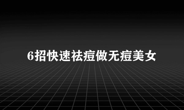6招快速祛痘做无痘美女