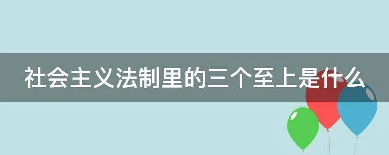 社会主义法制里的三个至上是什么