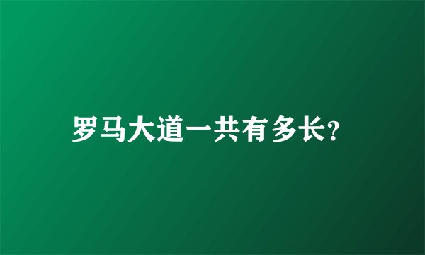 罗马大道一共有多长？