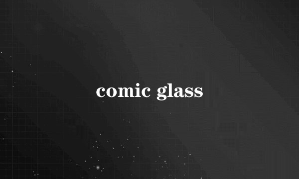 comic glass