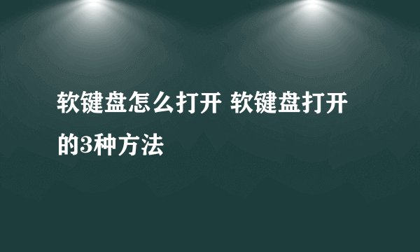 软键盘怎么打开 软键盘打开的3种方法