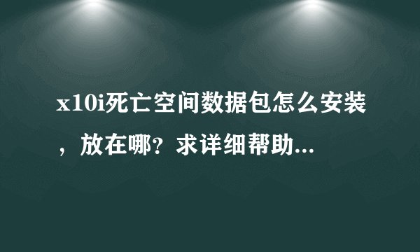 x10i死亡空间数据包怎么安装，放在哪？求详细帮助！最好有图！