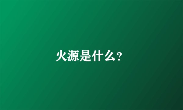 火源是什么？