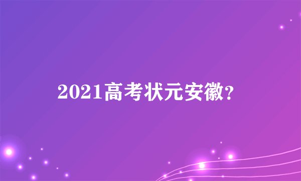 2021高考状元安徽？