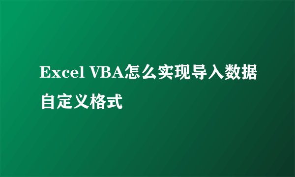 Excel VBA怎么实现导入数据自定义格式