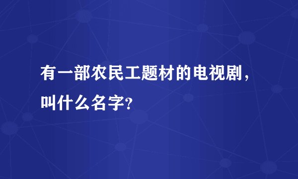 有一部农民工题材的电视剧，叫什么名字？