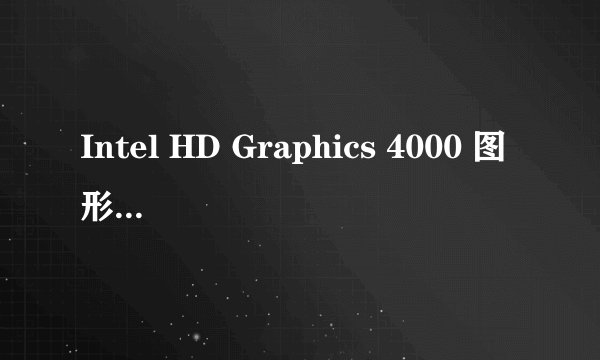 Intel HD Graphics 4000 图形处理器怎么样？相当于什么集成显卡