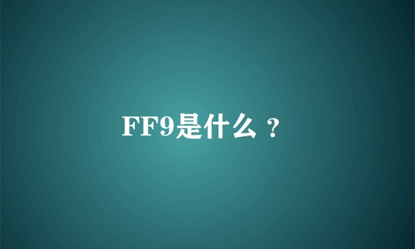 FF9是什么 ？