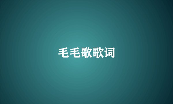 毛毛歌歌词