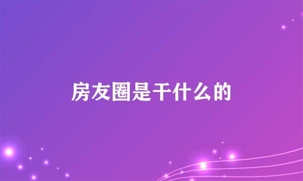 房友圈是干什么的