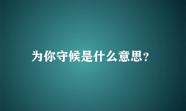 为你守候是什么意思？