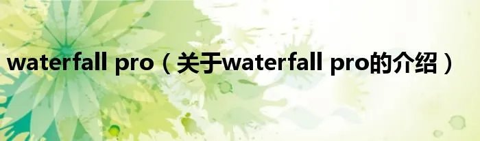 waterfall pro（关于waterfall pro的介绍）