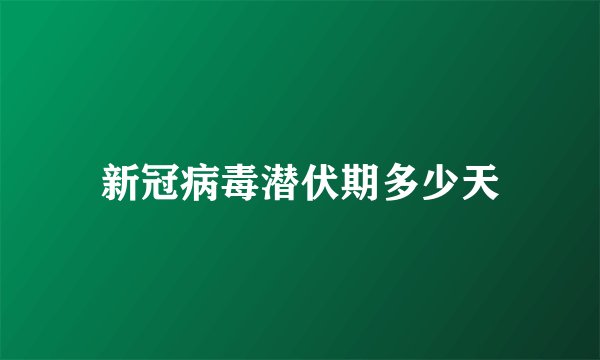 新冠病毒潜伏期多少天