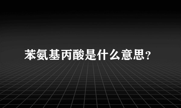 苯氨基丙酸是什么意思？