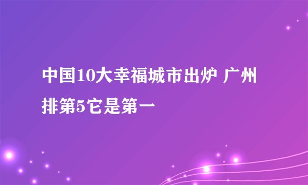 中国10大幸福城市出炉 广州排第5它是第一
