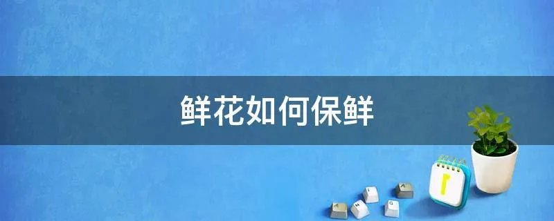鲜花如何保鲜