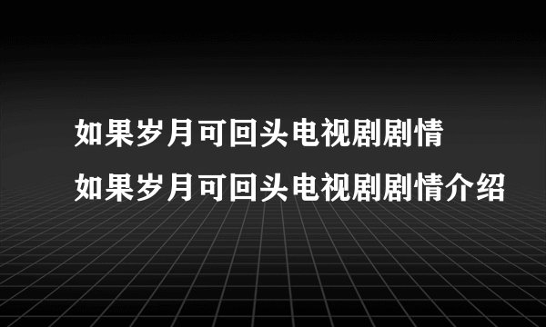 如果岁月可回头电视剧剧情 如果岁月可回头电视剧剧情介绍