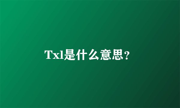 Txl是什么意思？