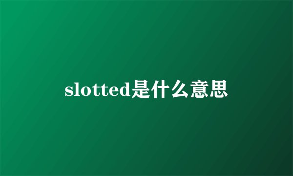 slotted是什么意思