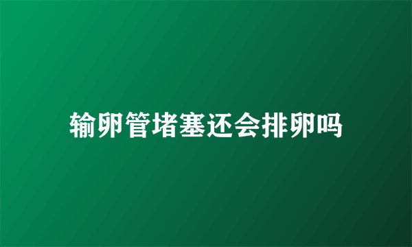 输卵管堵塞还会排卵吗
