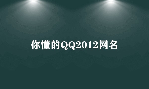 你懂的QQ2012网名