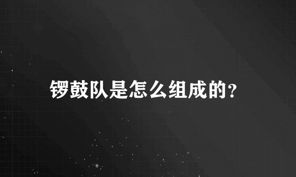 锣鼓队是怎么组成的？