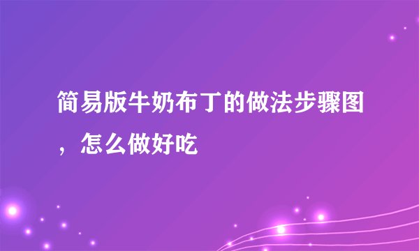 简易版牛奶布丁的做法步骤图，怎么做好吃