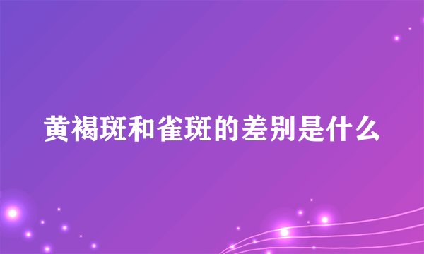 黄褐斑和雀斑的差别是什么