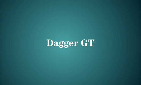 Dagger GT