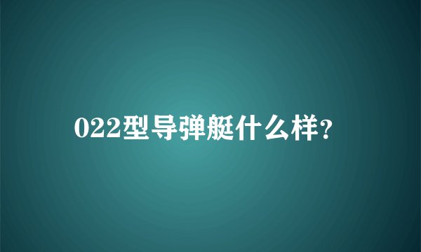 022型导弹艇什么样？
