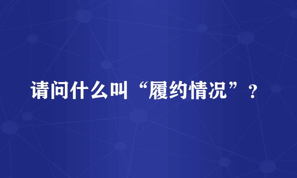 请问什么叫“履约情况”？