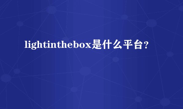lightinthebox是什么平台？