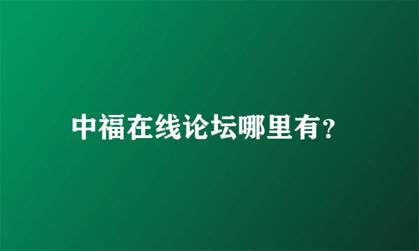 中福在线论坛哪里有？